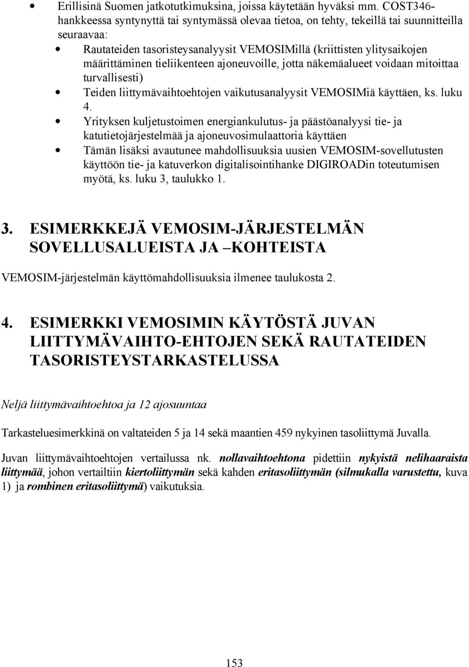 tieliikenteen ajoneuvoille, jotta näkemäalueet voidaan mitoittaa turvallisesti) Teiden liittymävaihtoehtojen vaikutusanalyysit VEMOSIMiä käyttäen, ks. luku 4.