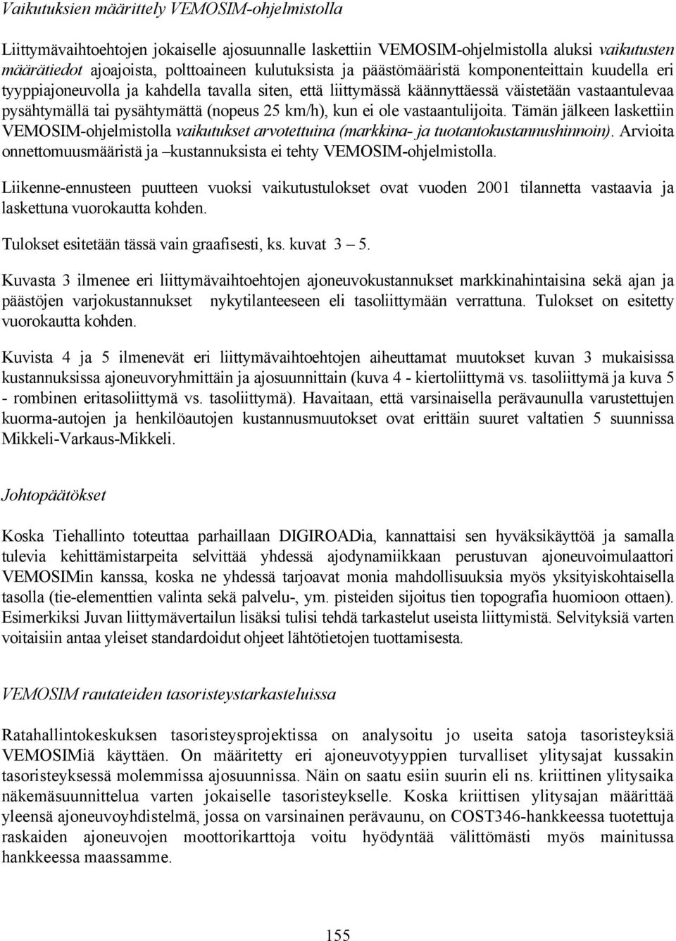 ei ole vastaantulijoita. Tämän jälkeen laskettiin VEMOSIM-ohjelmistolla vaikutukset arvotettuina (markkina- ja tuotantokustannushinnoin).