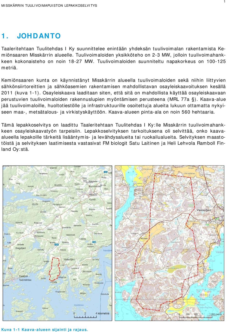 Kemiönsaaren kunta on käynnistänyt Misskärrin alueella tuulivoimaloiden sekä niihin liittyvien sähkönsiirtoreittien ja sähköasemien rakentamisen mahdollistavan osayleiskaavoituksen kesällä 2011 (kuva