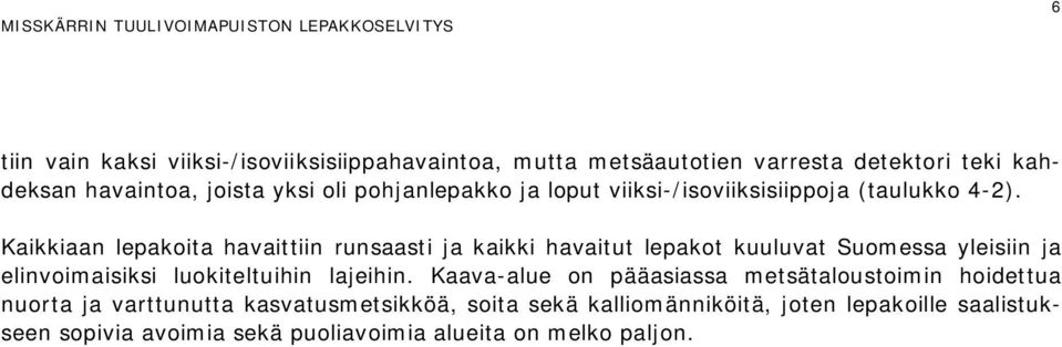 Kaikkiaan lepakoita havaittiin runsaasti ja kaikki havaitut lepakot kuuluvat Suomessa yleisiin ja elinvoimaisiksi luokiteltuihin lajeihin.