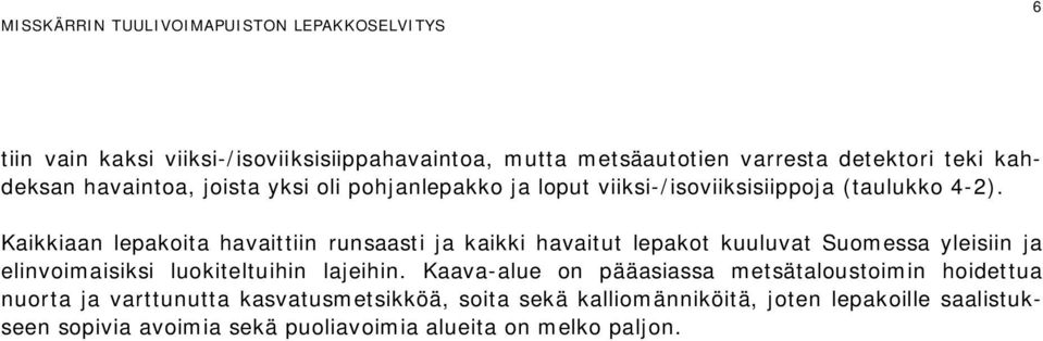 Kaikkiaan lepakoita havaittiin runsaasti ja kaikki havaitut lepakot kuuluvat Suomessa yleisiin ja elinvoimaisiksi luokiteltuihin lajeihin.