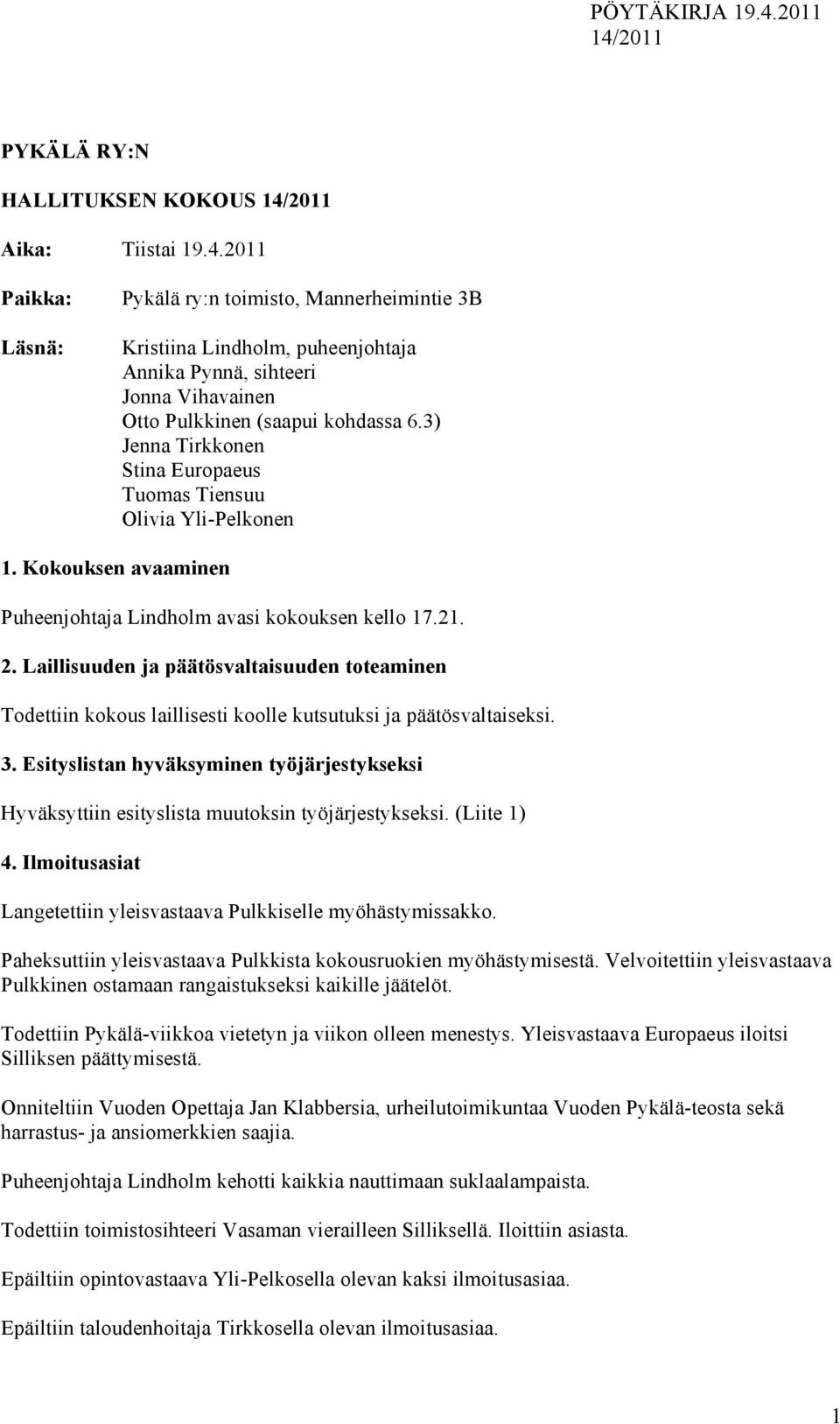 3) Jenna Tirkkonen Stina Europaeus Tuomas Tiensuu Olivia Yli-Pelkonen 1. Kokouksen avaaminen Puheenjohtaja Lindholm avasi kokouksen kello 17.21. 2.