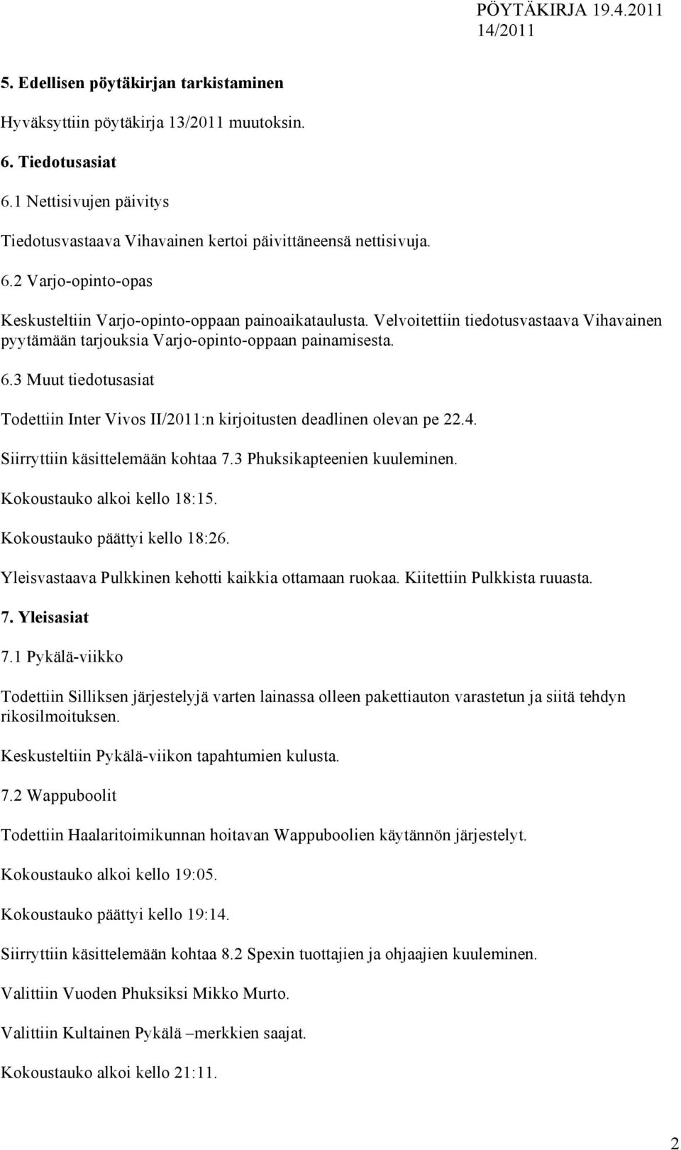 Siirryttiin käsittelemään kohtaa 7.3 Phuksikapteenien kuuleminen. Kokoustauko alkoi kello 18:15. Kokoustauko päättyi kello 18:26. Yleisvastaava Pulkkinen kehotti kaikkia ottamaan ruokaa.