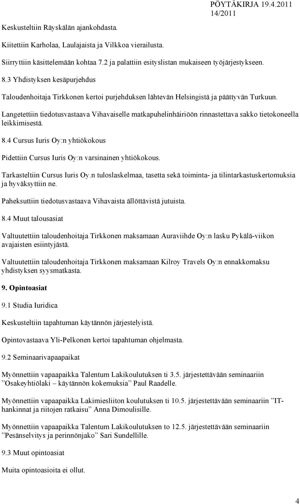 Langetettiin tiedotusvastaava Vihavaiselle matkapuhelinhäiriöön rinnastettava sakko tietokoneella leikkimisestä. 8.4 Cursus Iuris Oy:n yhtiökokous Pidettiin Cursus Iuris Oy:n varsinainen yhtiökokous.