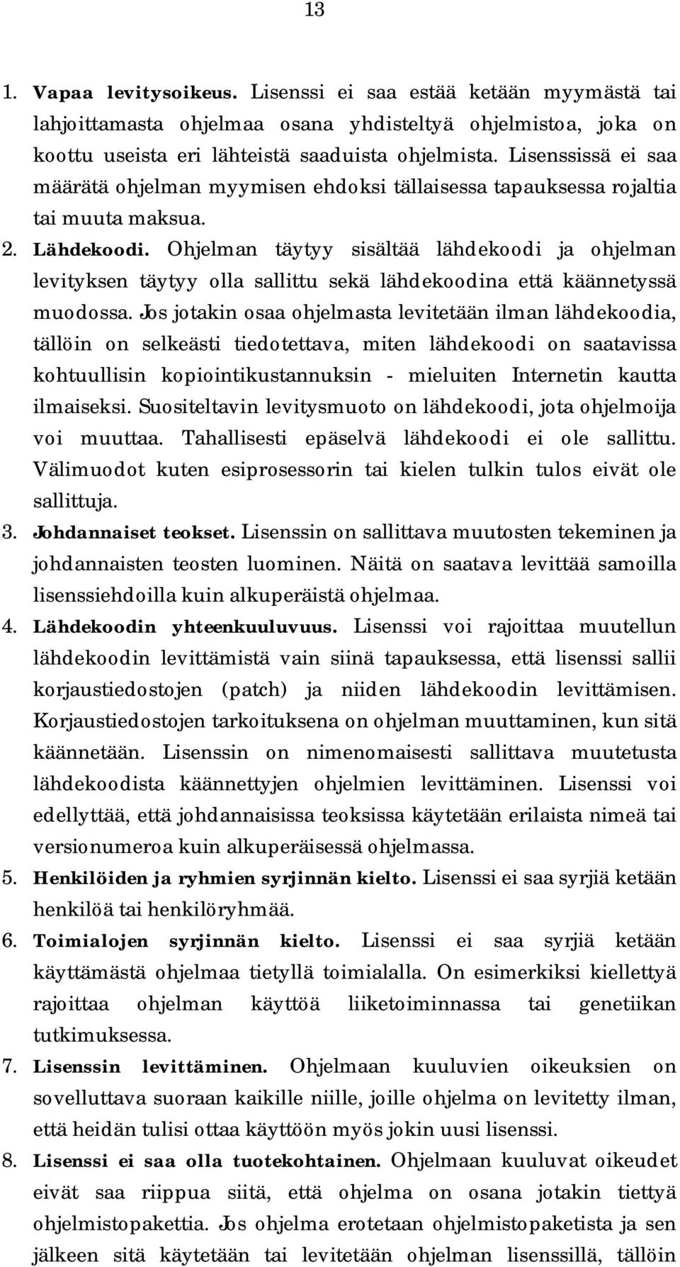 Ohjelman täytyy sisältää lähdekoodi ja ohjelman levityksen täytyy olla sallittu sekä lähdekoodina että käännetyssä muodossa.