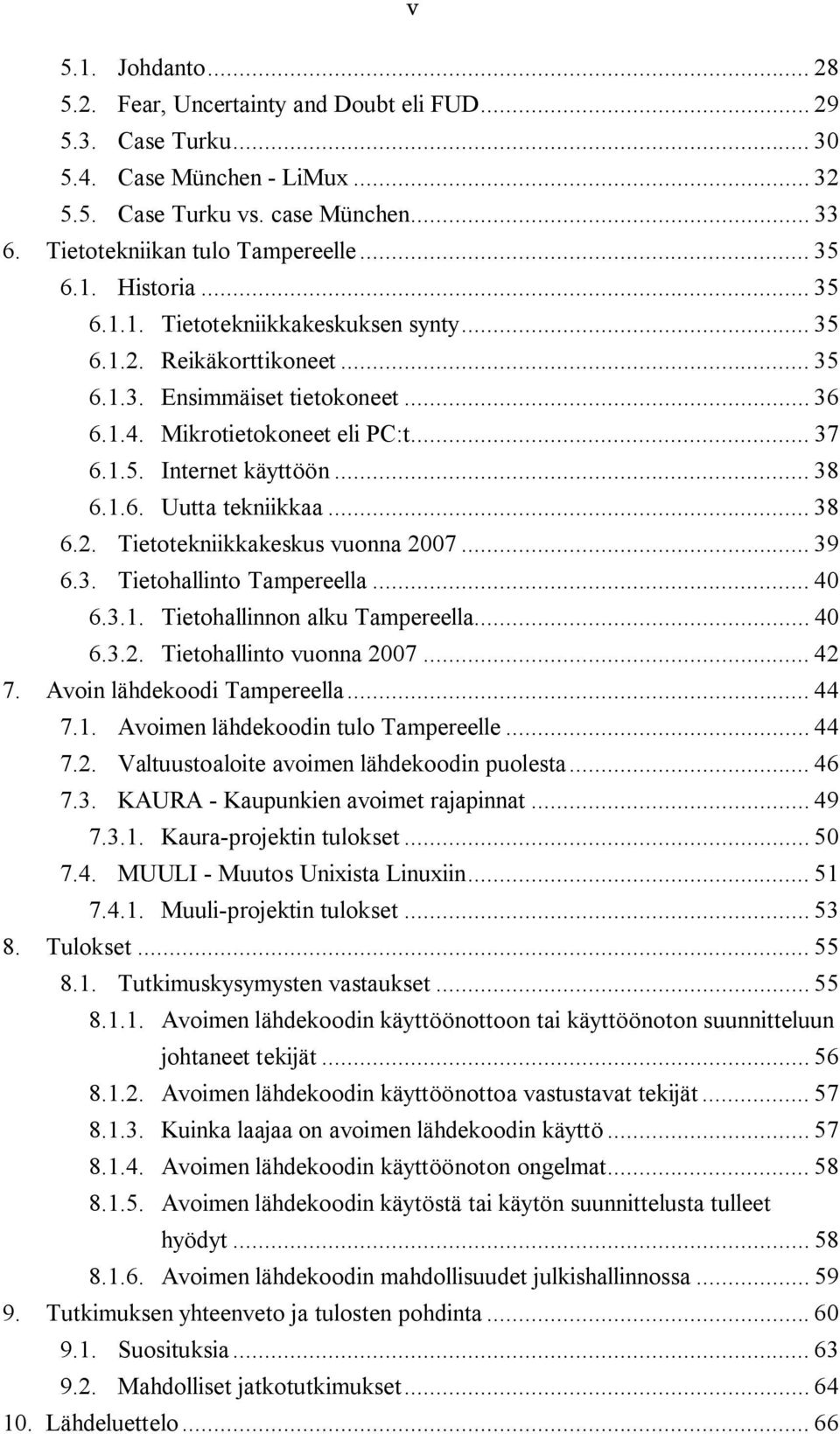 .. 38 6.1.6. Uutta tekniikkaa... 38 6.2. Tietotekniikkakeskus vuonna 2007... 39 6.3. Tietohallinto Tampereella... 40 6.3.1. Tietohallinnon alku Tampereella... 40 6.3.2. Tietohallinto vuonna 2007.