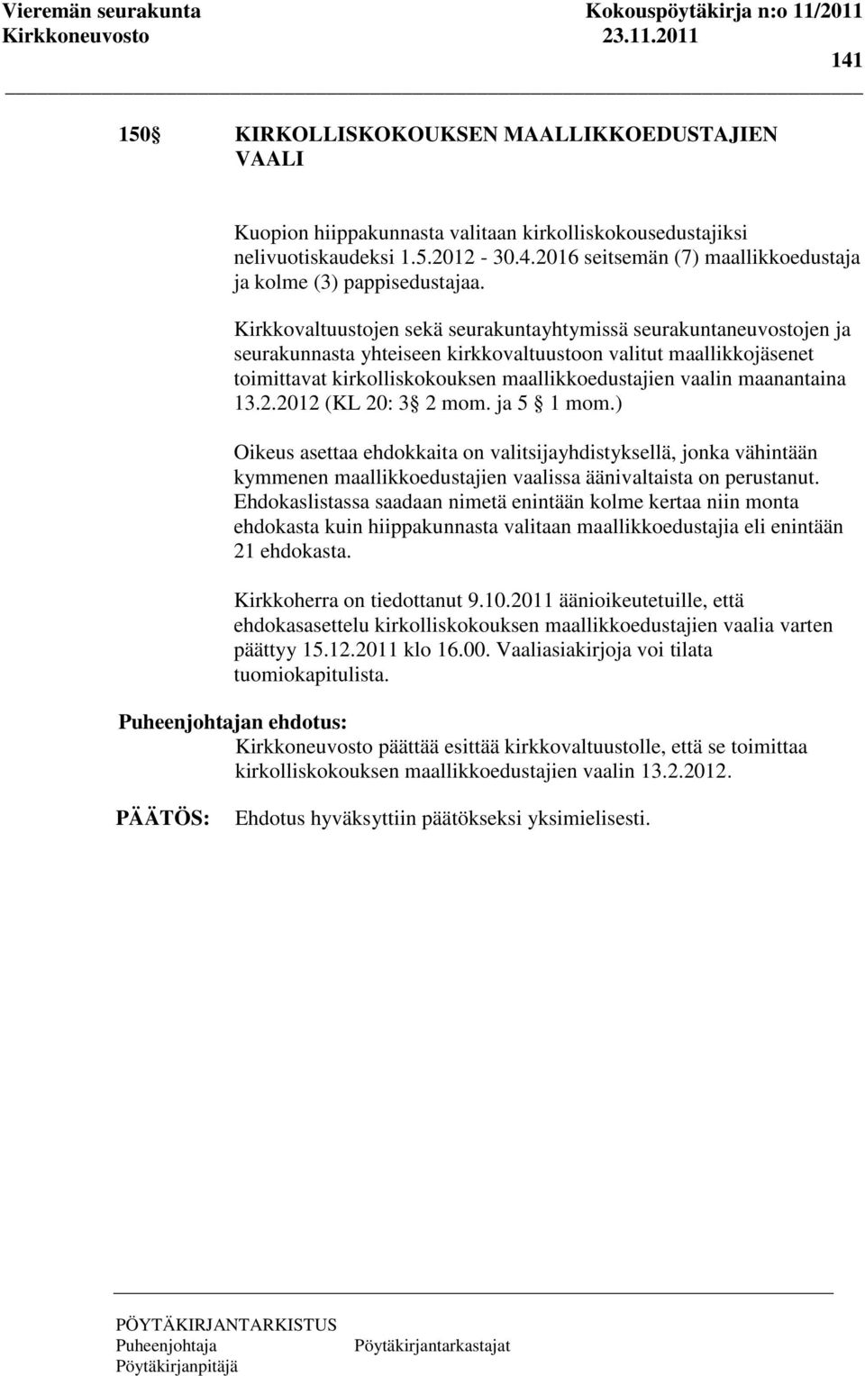 Kirkkovaltuustojen sekä seurakuntayhtymissä seurakuntaneuvostojen ja seurakunnasta yhteiseen kirkkovaltuustoon valitut maallikkojäsenet toimittavat kirkolliskokouksen maallikkoedustajien vaalin