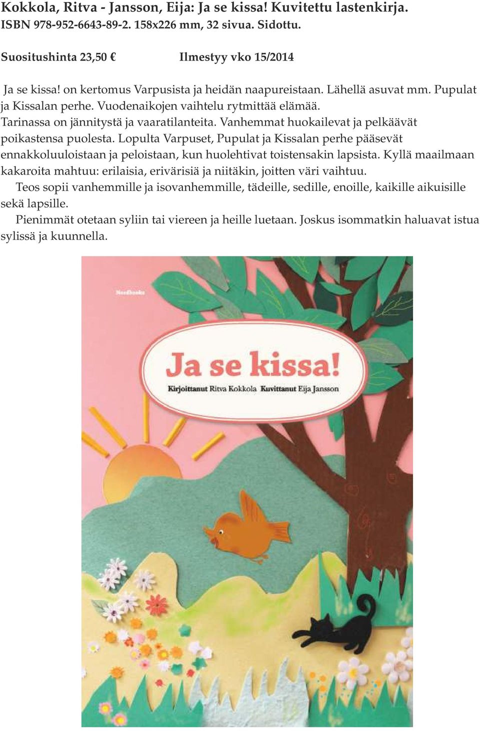 Vanhemmat huokailevat ja pelkäävät poikastensa puolesta. Lopulta Varpuset, Pupulat ja Kissalan perhe pääsevät ennakkoluuloistaan ja peloistaan, kun huolehtivat toistensakin lapsista.