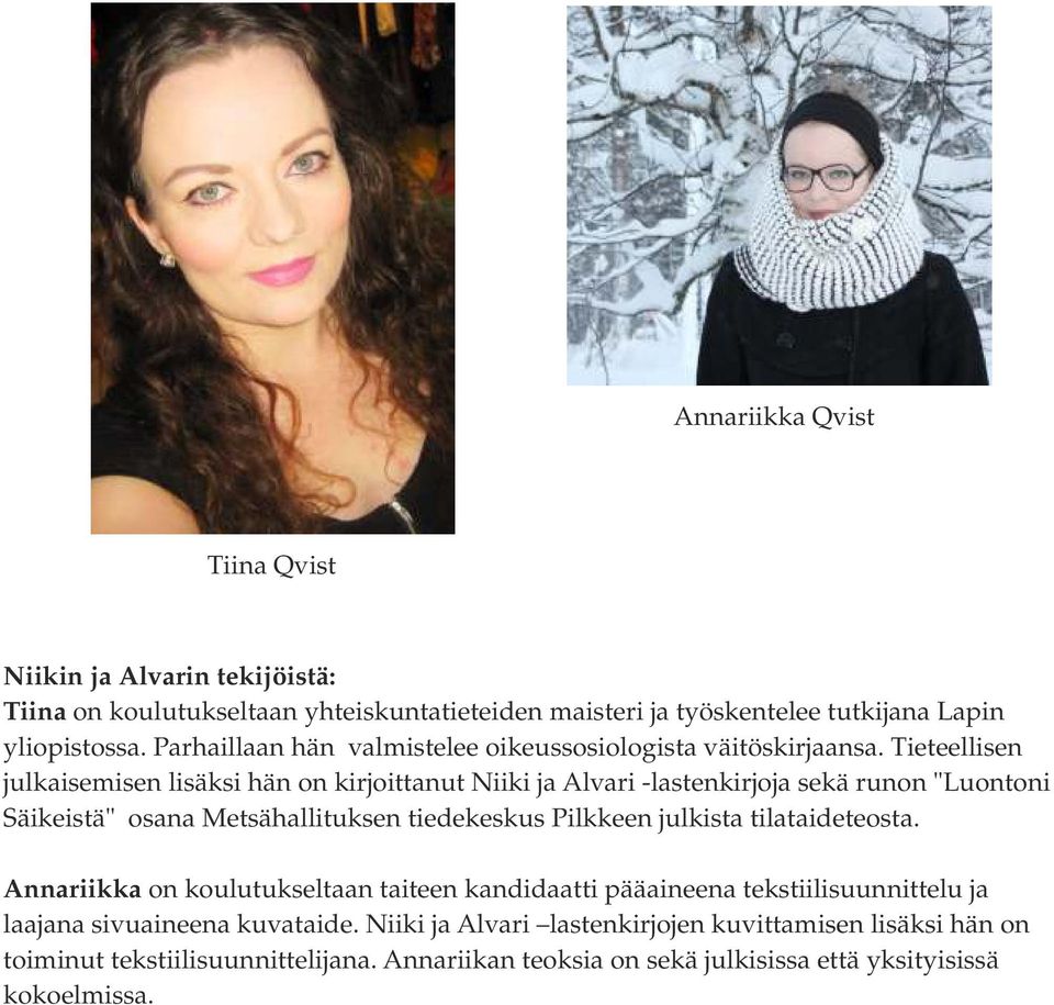 Tieteellisen julkaisemisen lisäksi hän on kirjoittanut Niiki ja Alvari -lastenkirjoja sekä runon "Luontoni Säikeistä" osana Metsähallituksen tiedekeskus Pilkkeen julkista