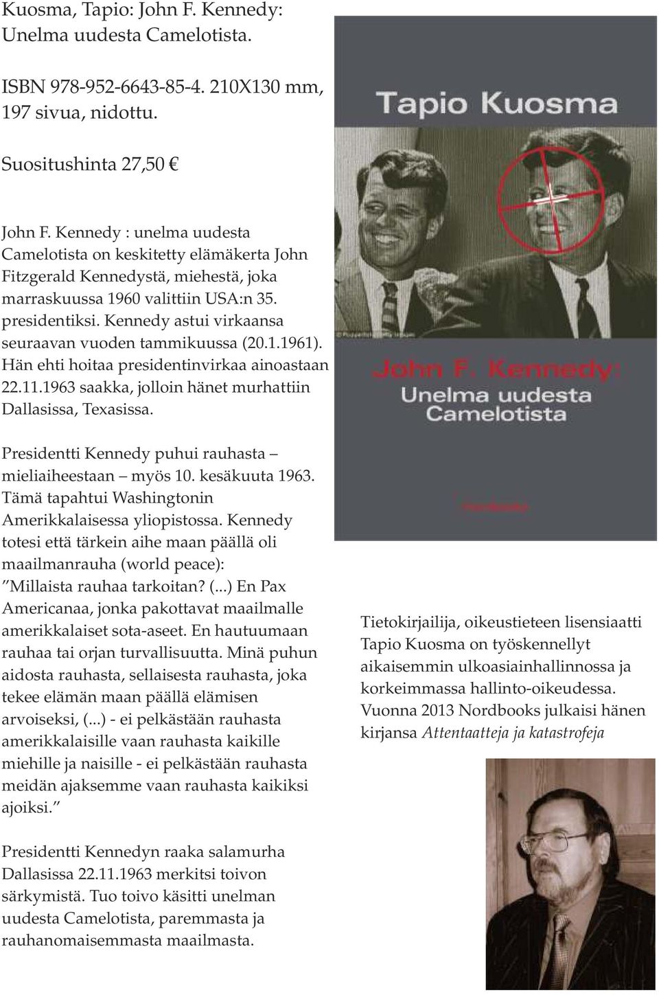 Kennedy astui virkaansa seuraavan vuoden tammikuussa (20.1.1961). Hän ehti hoitaa presidentinvirkaa ainoastaan 22.11.1963 saakka, jolloin hänet murhattiin Dallasissa, Texasissa.