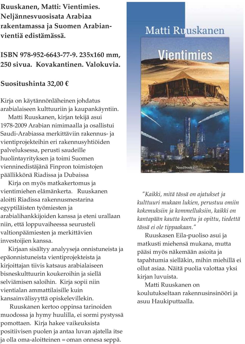 Matti Ruuskanen, kirjan tekijä asui 1978-2009 Arabian nimimaalla ja osallistui Saudi-Arabiassa merkittäviin rakennus- ja vientiprojekteihin eri rakennusyhtiöiden palveluksessa, perusti saudeille