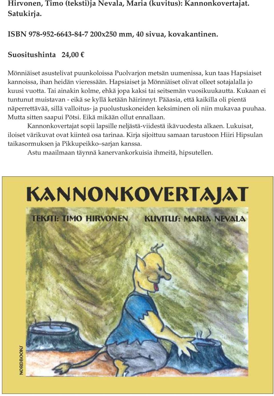 Hapsiaiset ja Mönniäiset olivat olleet sotajalalla jo kuusi vuotta. Tai ainakin kolme, ehkä jopa kaksi tai seitsemän vuosikuukautta. Kukaan ei tuntunut muistavan - eikä se kyllä ketään häirinnyt.
