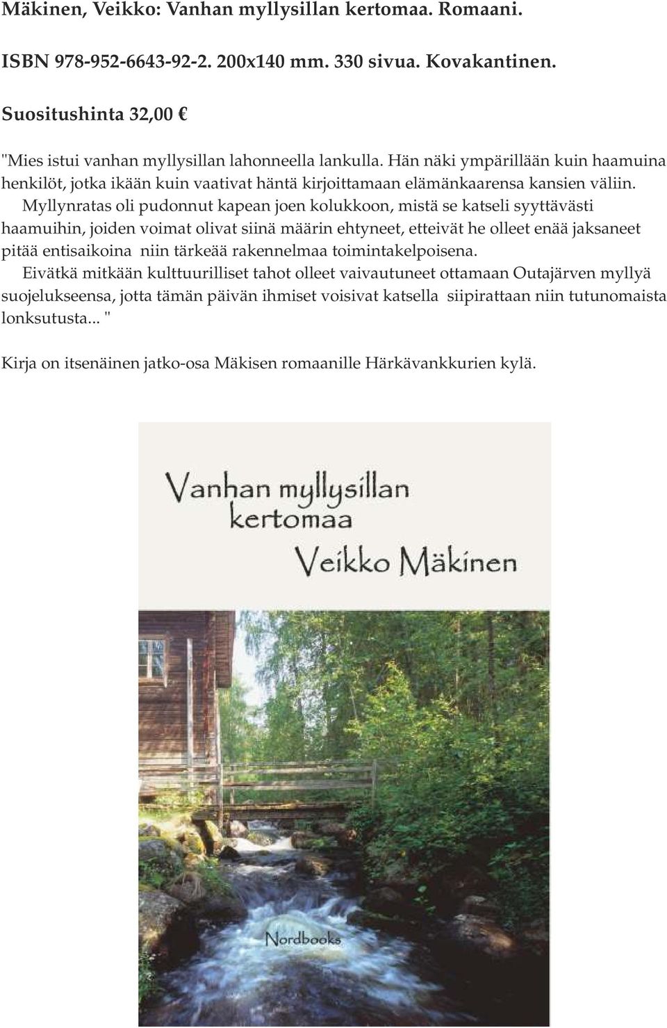 Myllynratas oli pudonnut kapean joen kolukkoon, mistä se katseli syyttävästi haamuihin, joiden voimat olivat siinä määrin ehtyneet, etteivät he olleet enää jaksaneet pitää entisaikoina niin tärkeää