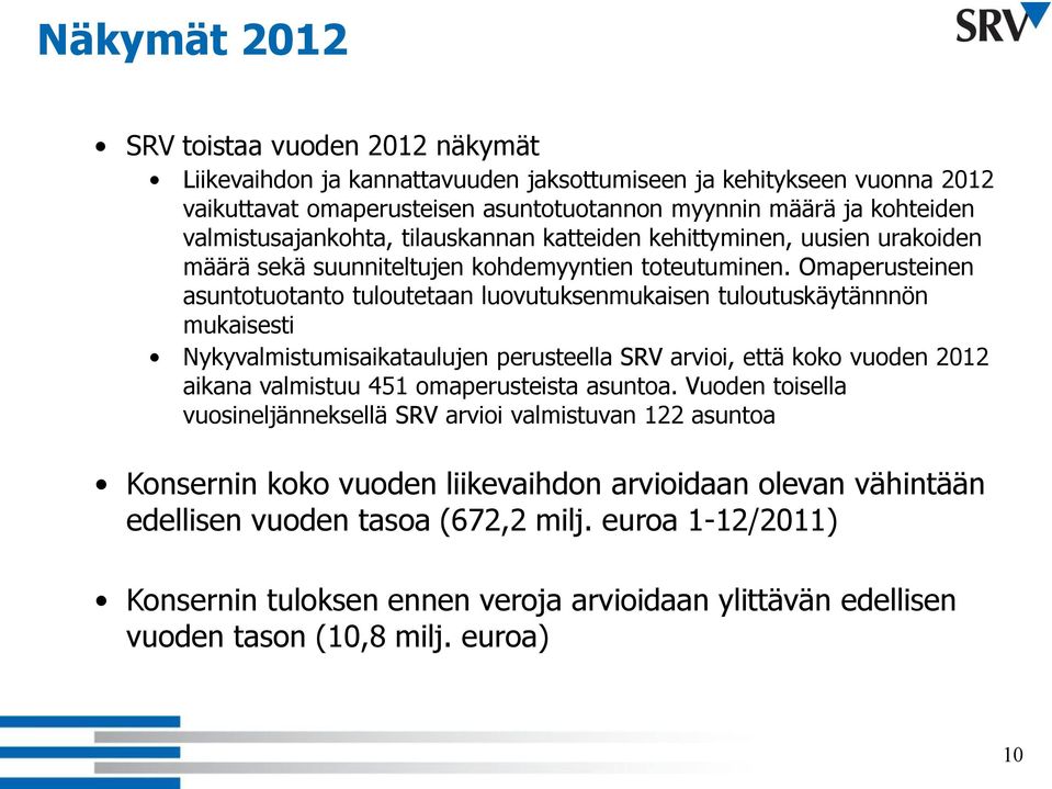 Omaperusteinen asuntotuotanto tuloutetaan luovutuksenmukaisen tuloutuskäytännnön mukaisesti Nykyvalmistumisaikataulujen perusteella SRV arvioi, että koko vuoden 2012 aikana valmistuu 451