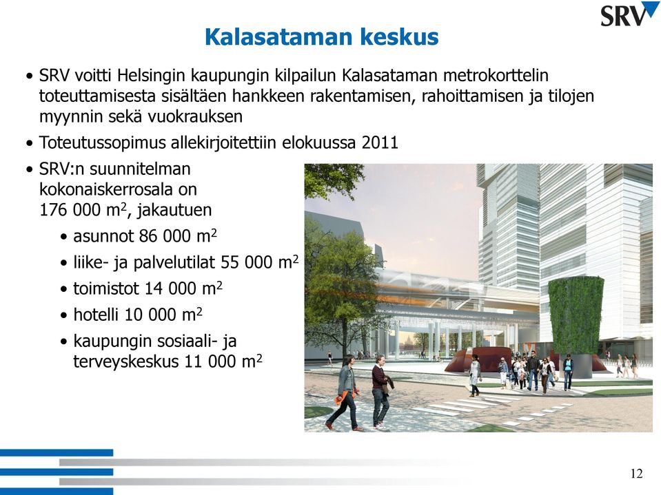 allekirjoitettiin elokuussa 2011 SRV:n suunnitelman kokonaiskerrosala on 176 000 m 2, jakautuen asunnot 86 000