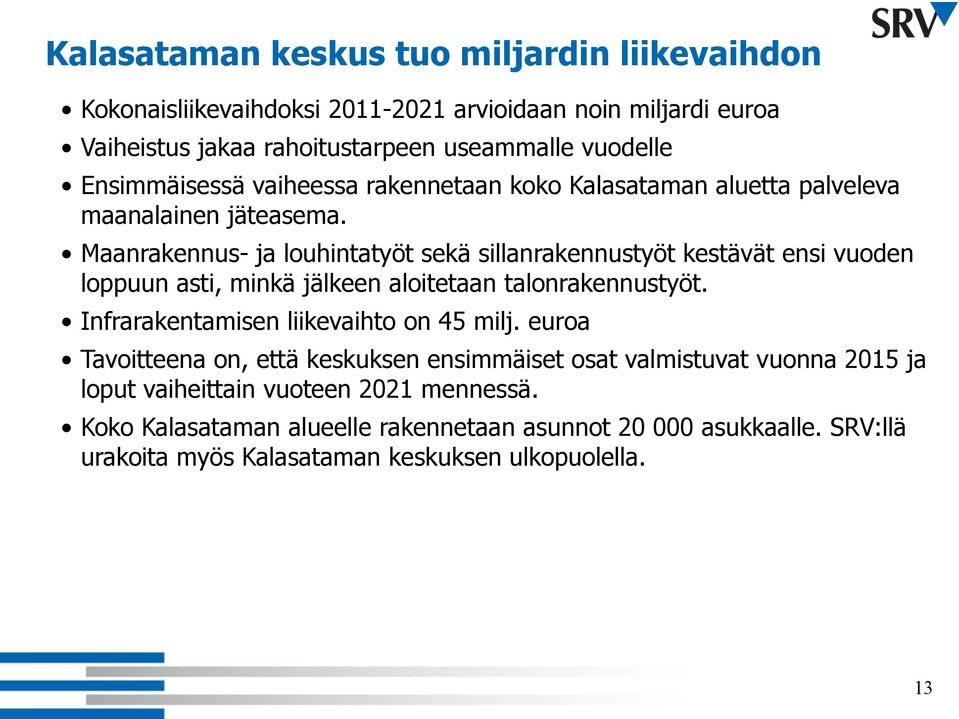 Maanrakennus- ja louhintatyöt sekä sillanrakennustyöt kestävät ensi vuoden loppuun asti, minkä jälkeen aloitetaan talonrakennustyöt.