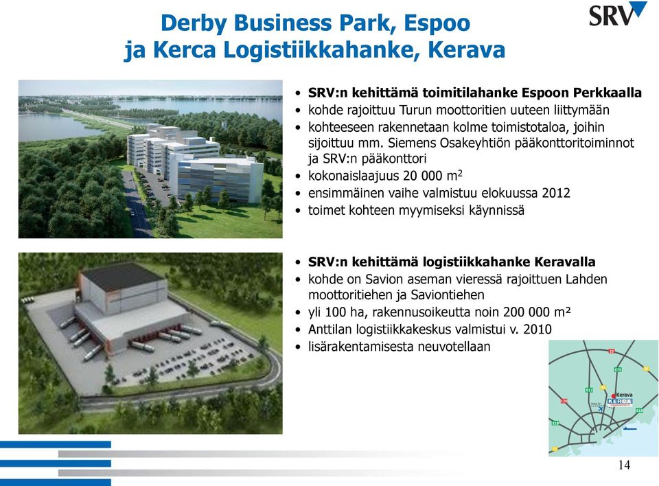 Siemens Osakeyhtiön pääkonttoritoiminnot ja SRV:n pääkonttori kokonaislaajuus 20 000 m 2 ensimmäinen vaihe valmistuu elokuussa 2012 toimet kohteen myymiseksi