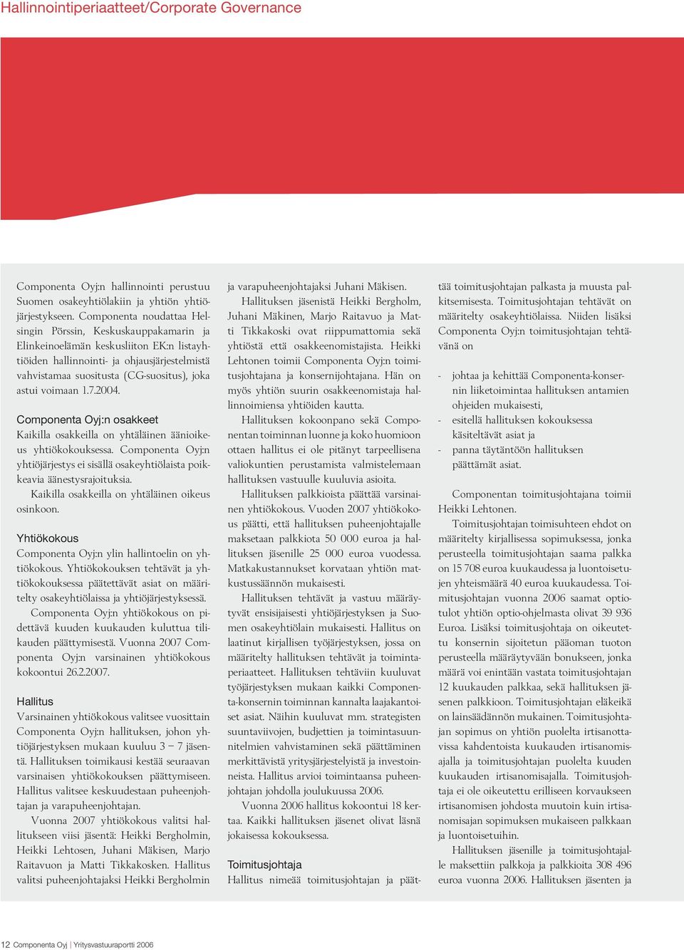 voimaan 1.7.2004. Componenta Oyj:n osakkeet Kaikilla osakkeilla on yhtäläinen äänioikeus yhtiökokouksessa. Componenta Oyj:n yhtiöjärjestys ei sisällä osakeyhtiölaista poikkeavia äänestysrajoituksia.