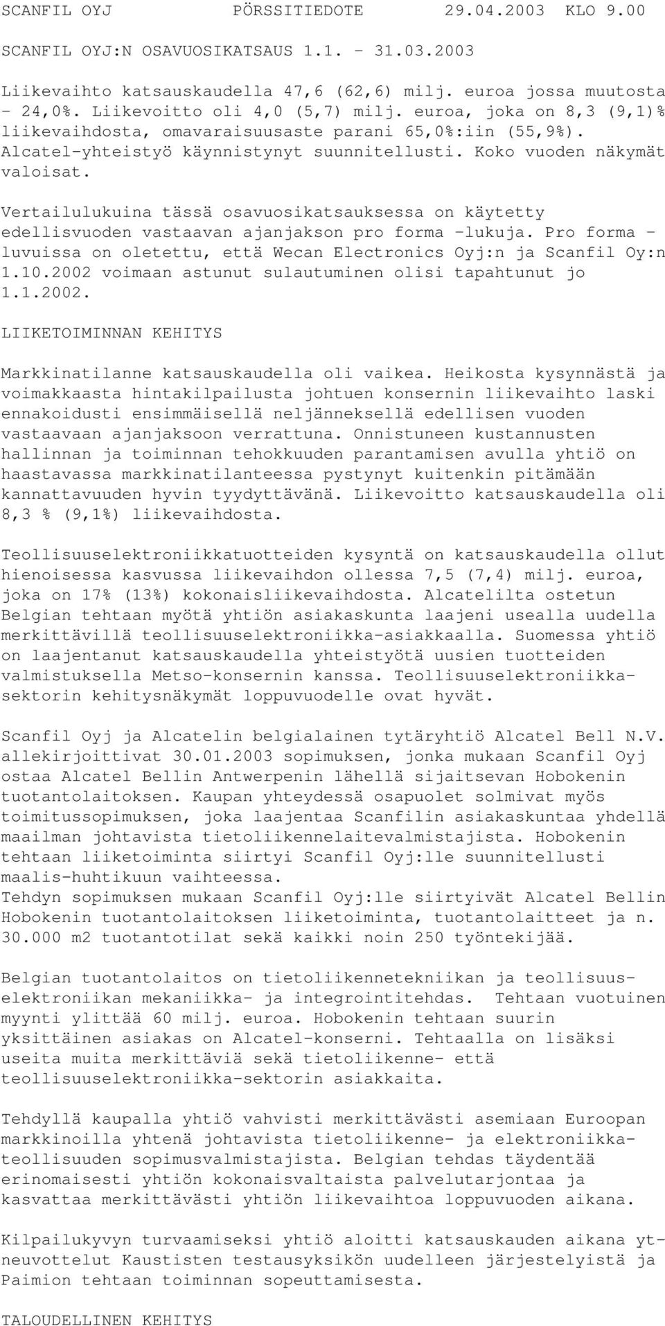 Vertailulukuina tässä osavuosikatsauksessa on käytetty edellisvuoden vastaavan ajanjakson pro forma lukuja. Pro forma luvuissa on oletettu, että Wecan Electronics Oyj:n ja Scanfil Oy:n 1.10.