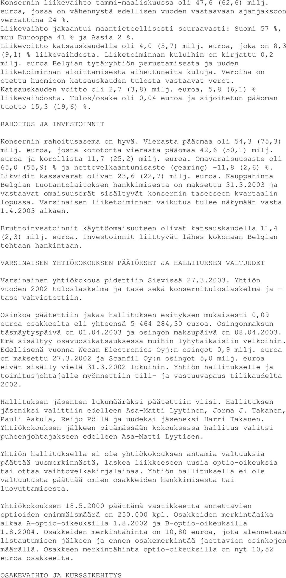 Liiketoiminnan kuluihin on kirjattu 0,2 milj. euroa Belgian tytäryhtiön perustamisesta ja uuden liiketoiminnan aloittamisesta aiheutuneita kuluja.