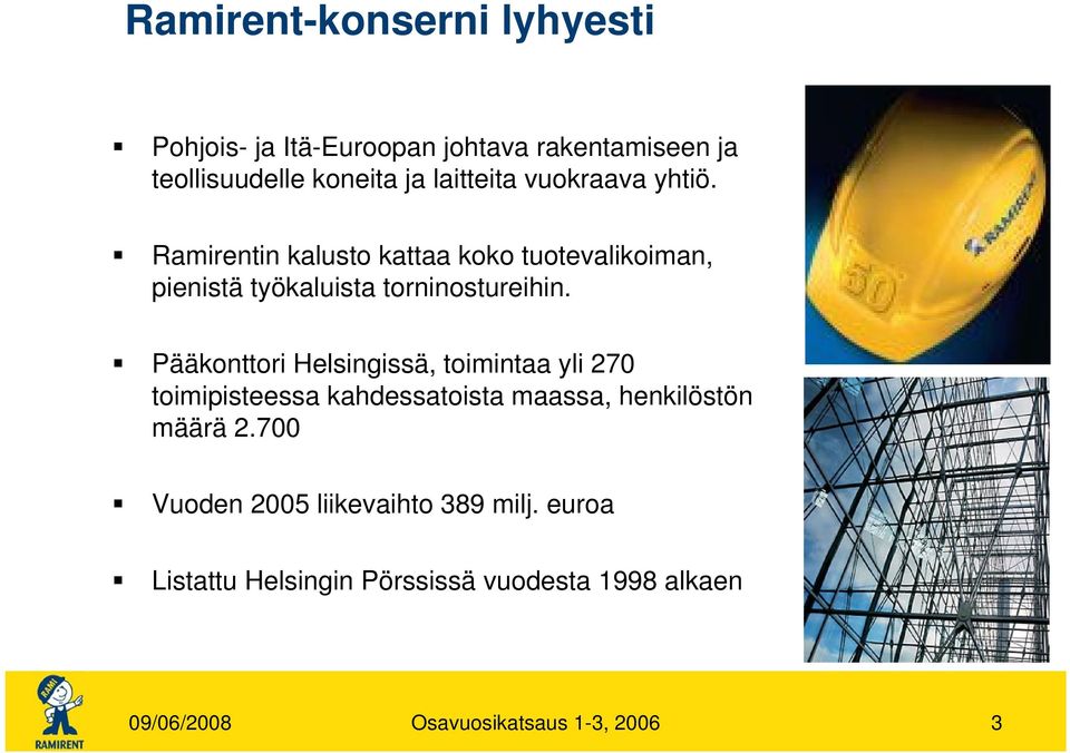 Pääkonttori Helsingissä, toimintaa yli 270 toimipisteessa kahdessatoista maassa, henkilöstön määrä 2.