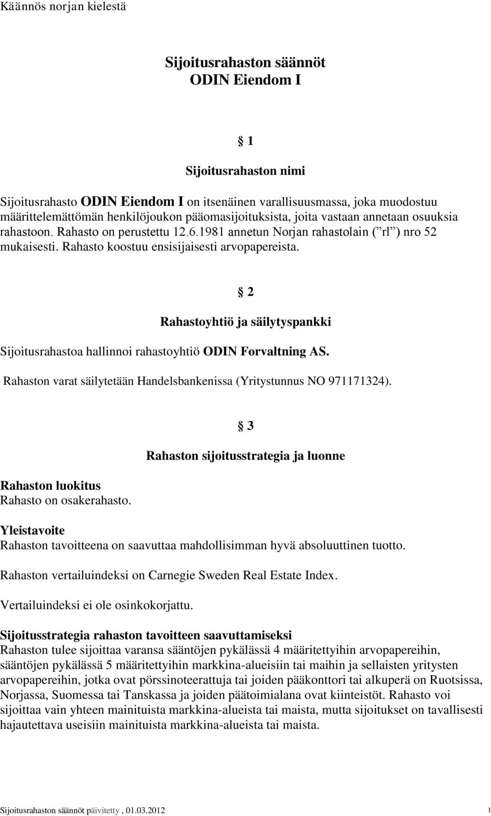 2 Rahastoyhtiö ja säilytyspankki Sijoitusrahastoa hallinnoi rahastoyhtiö ODIN Forvaltning AS. Rahaston varat säilytetään Handelsbankenissa (Yritystunnus NO 971171324).