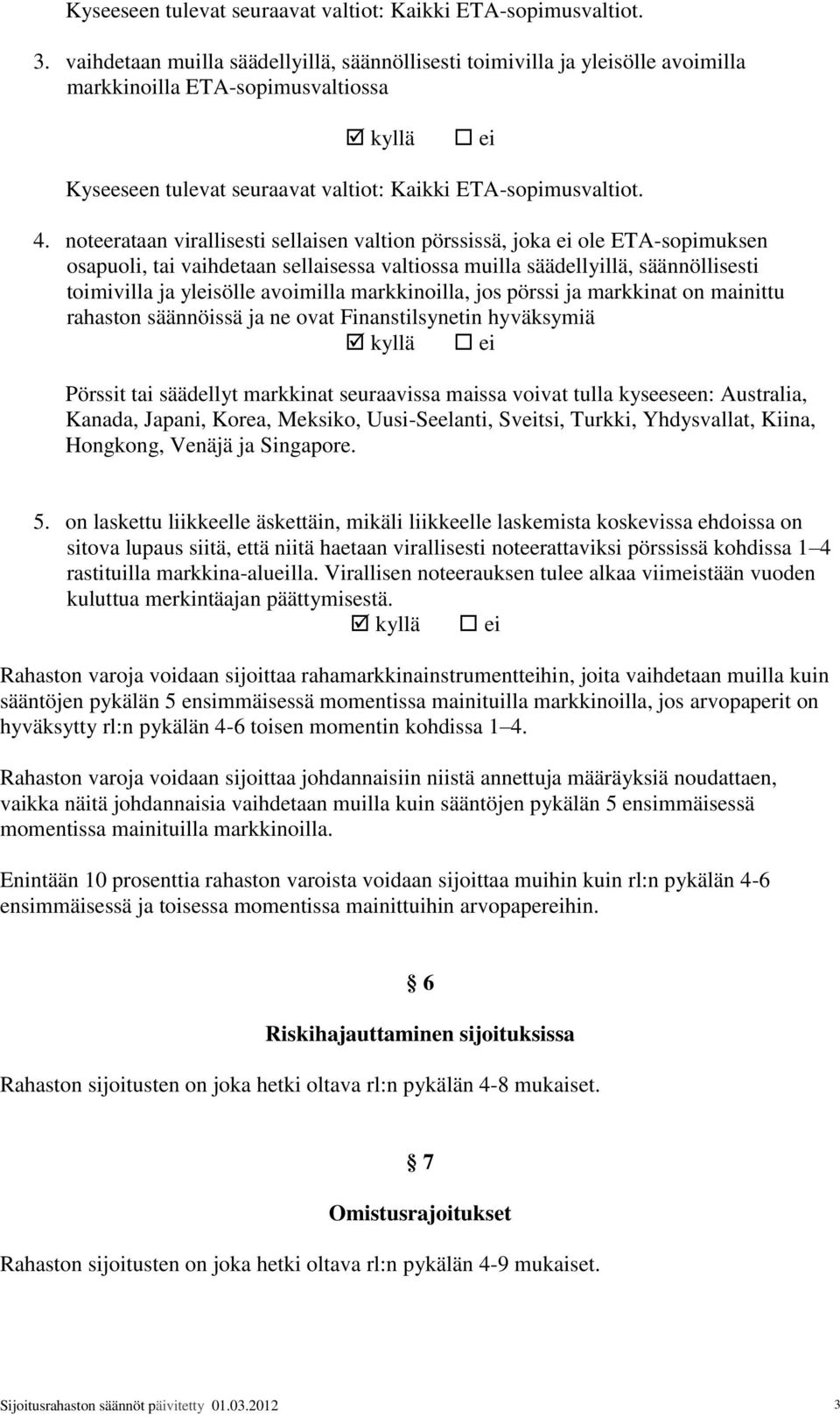 noteerataan virallisesti sellaisen valtion pörssissä, joka ei ole ETA-sopimuksen osapuoli, tai vaihdetaan sellaisessa valtiossa muilla säädellyillä, säännöllisesti toimivilla ja yleisölle avoimilla