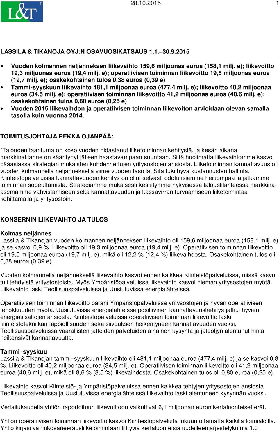 e); liikevoitto 40,2 miljoonaa euroa (34,5 milj. e); operatiivisen toiminnan liikevoitto 41,2 miljoonaa euroa (40,6 milj.