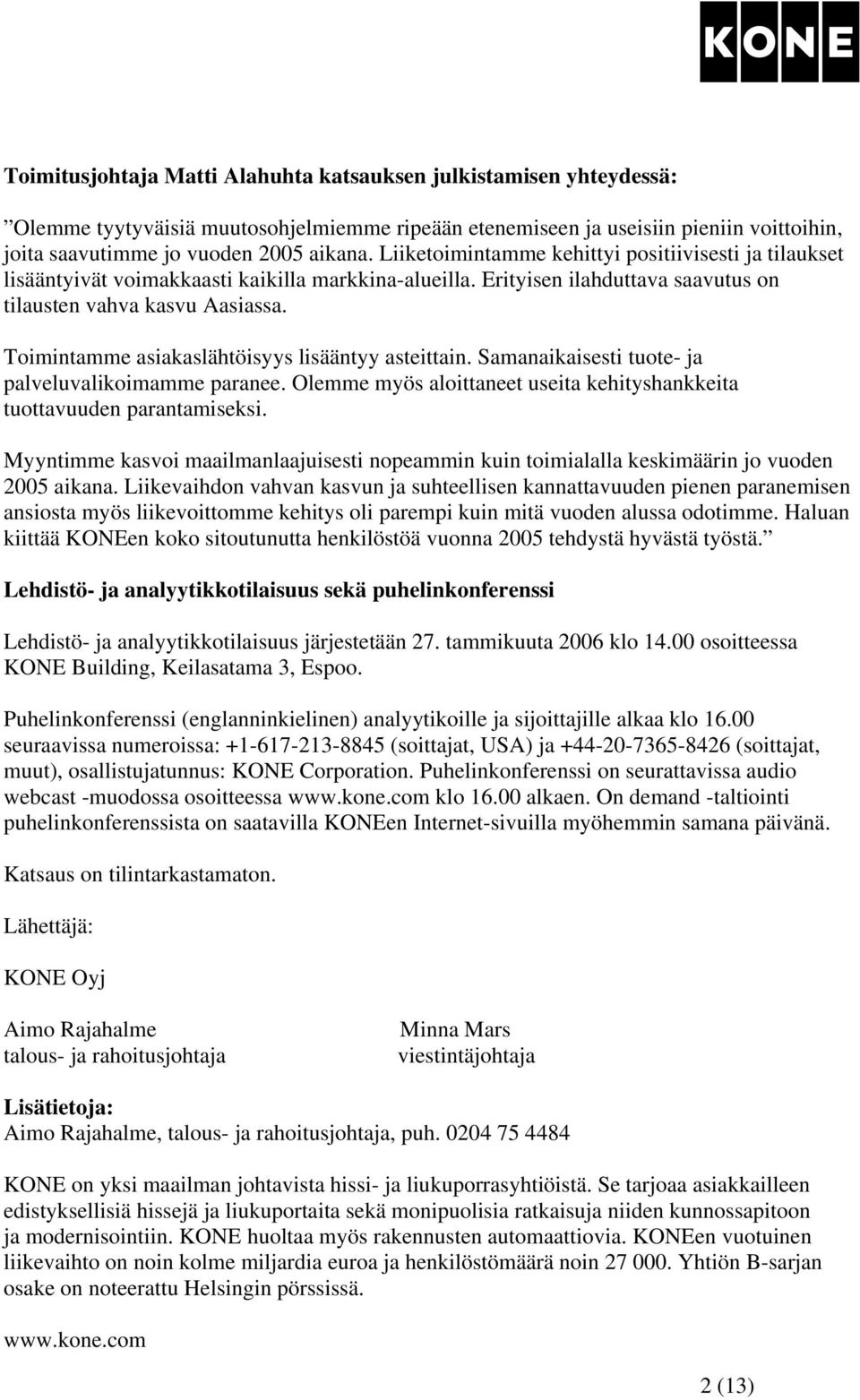 Toimintamme asiakaslähtöisyys lisääntyy asteittain. Samanaikaisesti tuote- ja palveluvalikoimamme paranee. Olemme myös aloittaneet useita kehityshankkeita tuottavuuden parantamiseksi.