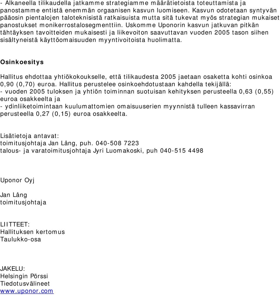 Uskomme Uponorin kasvun jatkuvan pitkän tähtäyksen tavoitteiden mukaisesti ja liikevoiton saavuttavan vuoden 2005 tason siihen sisältyneistä käyttöomaisuuden myyntivoitoista huolimatta.