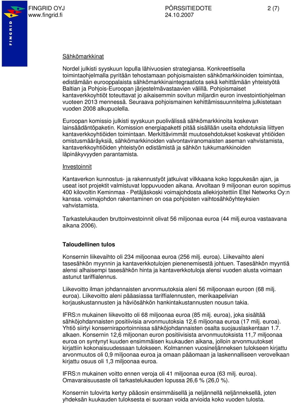 Pohjois-Euroopan järjestelmävastaavien välillä. Pohjoismaiset kantaverkkoyhtiöt toteuttavat jo aikaisemmin sovitun miljardin euron investointiohjelman vuoteen 2013 mennessä.