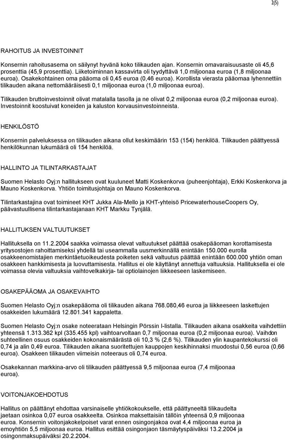 Korollista vierasta pääomaa lyhennettiin tilikauden aikana nettomääräisesti 0,1 miljoonaa euroa (1,0 miljoonaa euroa).