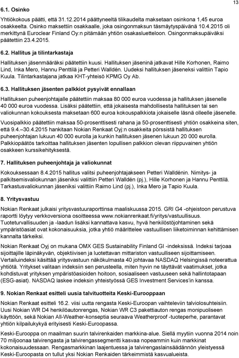 Hallituksen jäseninä jatkavat Hille Korhonen, Raimo Lind, Inka Mero, Hannu Penttilä ja Petteri Walldén. Uudeksi hallituksen jäseneksi valittiin Tapio Kuula.