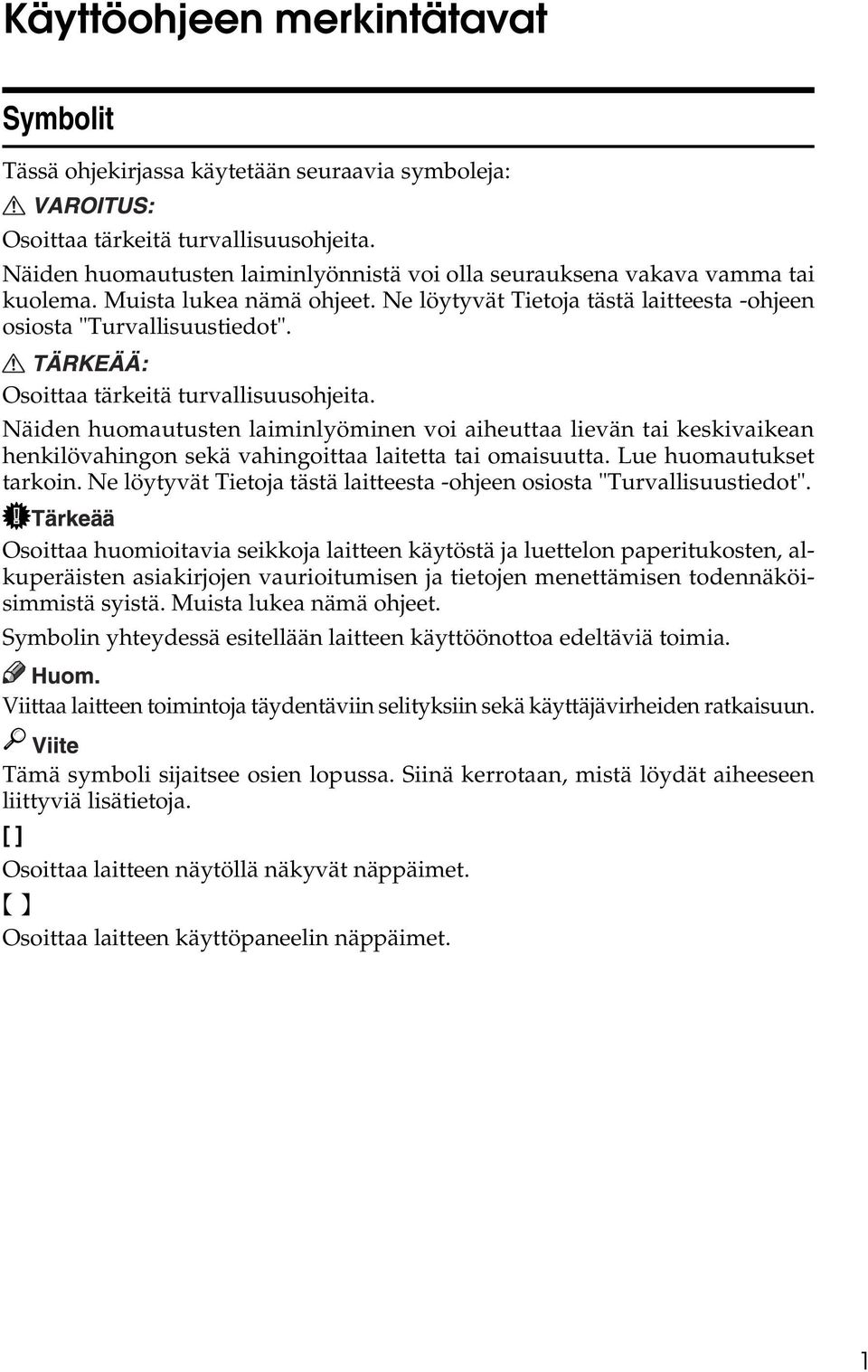 Osoittaa tärkeitä turvallisuusohjeita. Näiden huomautusten laiminlyöminen voi aiheuttaa lievän tai keskivaikean henkilövahingon sekä vahingoittaa laitetta tai omaisuutta. Lue huomautukset tarkoin.