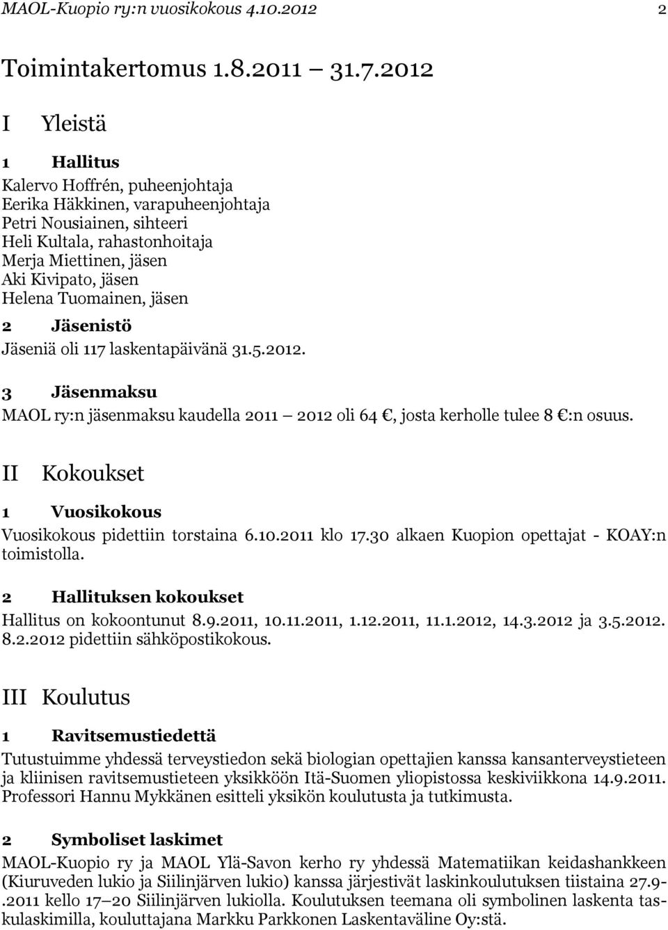Tuomainen, jäsen 2 Jäsenistö Jäseniä oli 117 laskentapäivänä 31.5.2012. 3 Jäsenmaksu MAOL ry:n jäsenmaksu kaudella 2011 2012 oli 64, josta kerholle tulee 8 :n osuus.