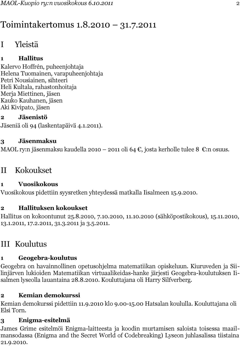 Kivipato, jäsen 2 Jäsenistö Jäseniä oli 94 (laskentapäivä 4.1.2011). 3 Jäsenmaksu MAOL ry:n jäsenmaksu kaudella 2010 2011 oli 64, josta kerholle tulee 8 :n osuus.