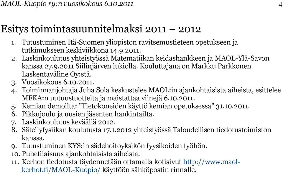 Toiminnanjohtaja Juha Sola keskustelee MAOL:in ajankohtaisista aiheista, esittelee MFKA:n uutuustuotteita ja maistattaa viinejä 6.10.2011. 5.