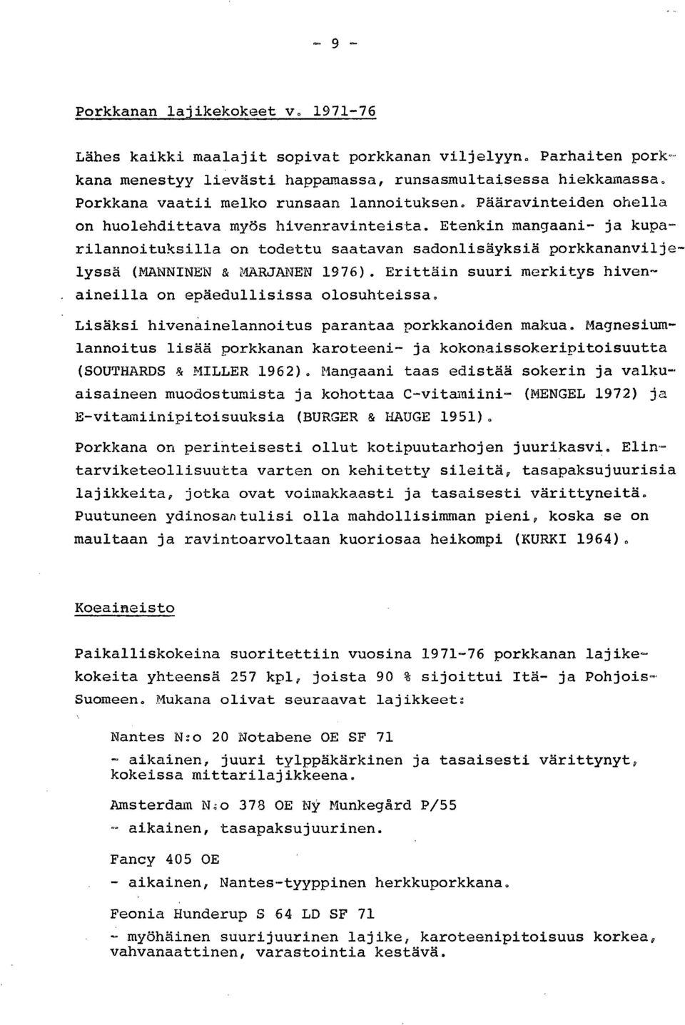 Etenkin mangaani- ja kuparilannoituksilla on todettu saatavan sadonlisäyksiä porkkananviljelyssä (MANNINEN & MARJANEN 1976). Erittäin suuri merkitys hivenaineilla on epäedullisissa olosuhteissa.