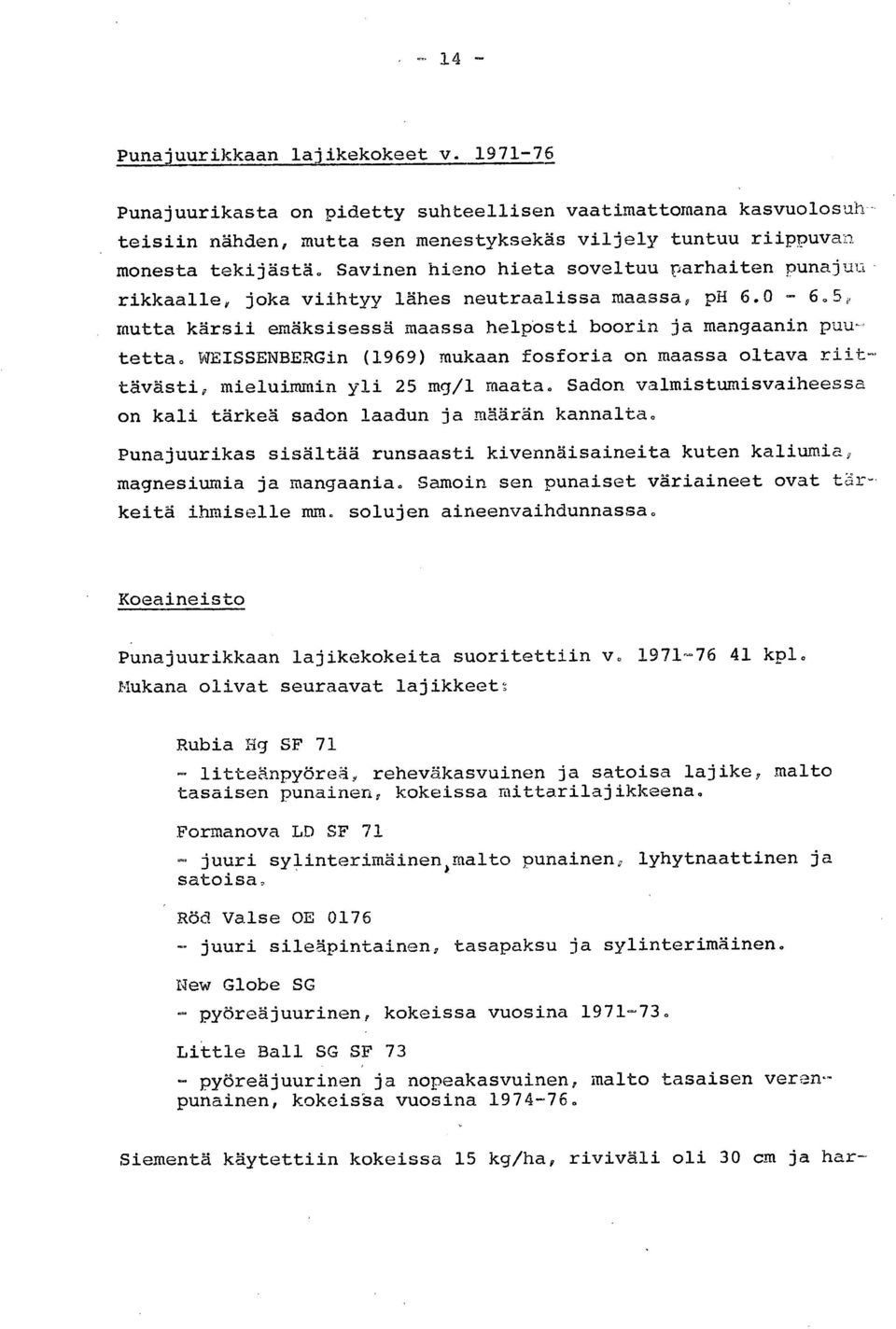 WEISSENBERGin (1969) mukaan fosforia on maassa oltava riittävästi, mieluimmin yli 25 mg/1 maata. Sadon valmistumisvaiheessa on kali tärkeä sadon laadun ja määrän kannalta.