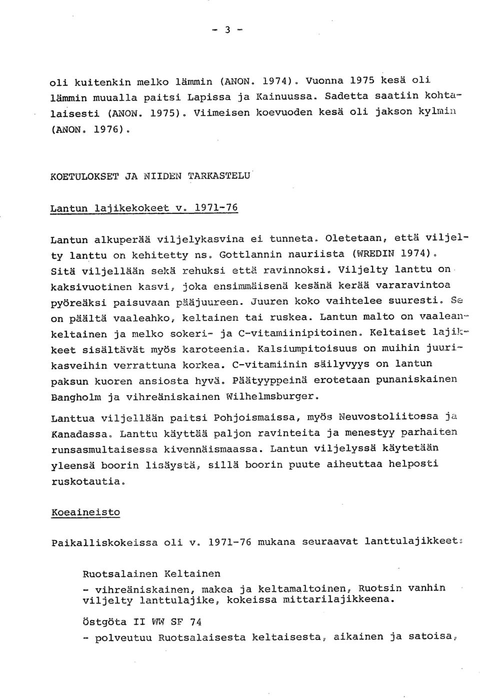 Sitä viljellään sekä rehuksi että ravinnoksi. Viljelty lanttu on. kaksivuotinen kasvi, joka ensimmäisenä kesänä kerää vararavintoa pyöreäksi paisuvaan pääjuureen. Juuren koko vaihtelee suuresti.