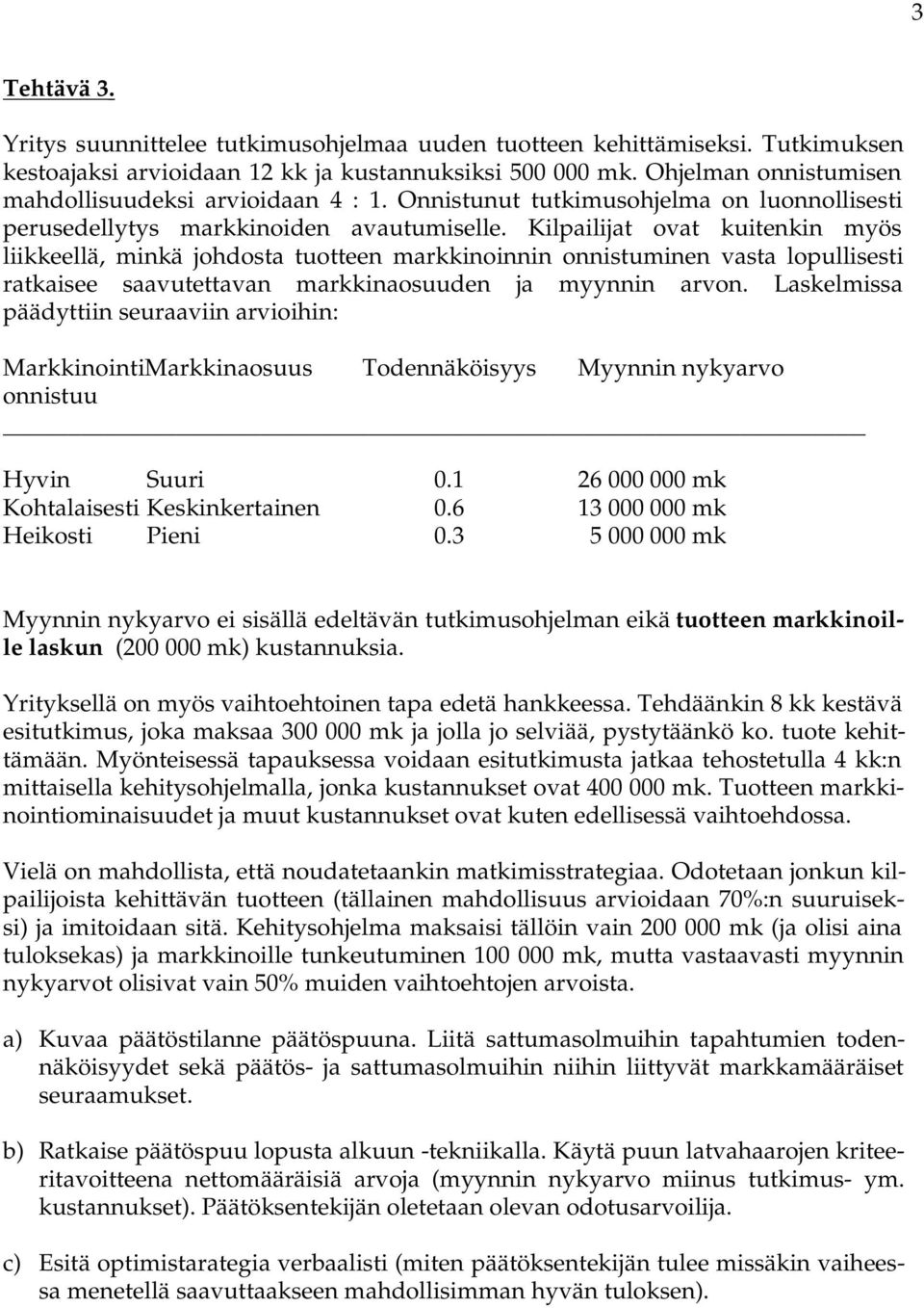 Kilpailijat ovat kuitenkin myös liikkeellä, minkä johdosta tuotteen markkinoinnin onnistuminen vasta lopullisesti ratkaisee saavutettavan markkinaosuuden ja myynnin arvon.