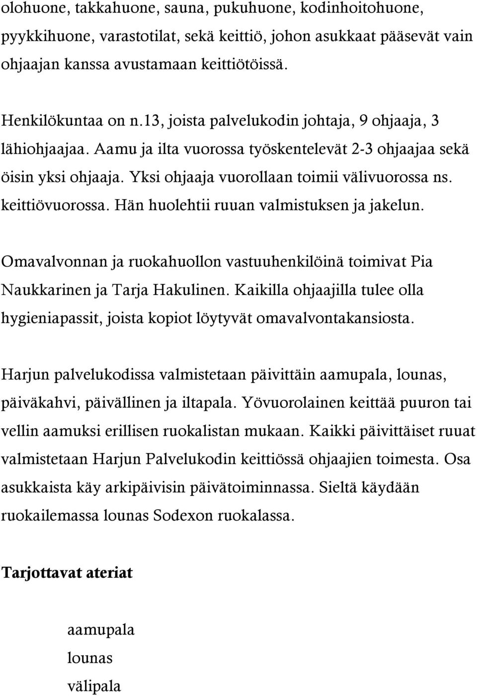 Hän huolehtii ruuan valmistuksen ja jakelun. Omavalvonnan ja ruokahuollon vastuuhenkilöinä toimivat Pia Naukkarinen ja Tarja Hakulinen.