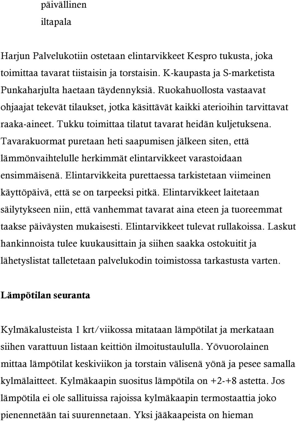 Tavarakuormat puretaan heti saapumisen jälkeen siten, että lämmönvaihtelulle herkimmät elintarvikkeet varastoidaan ensimmäisenä.