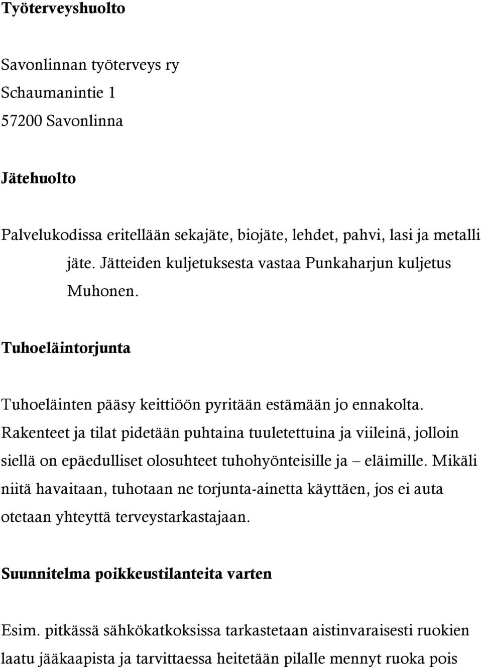 Rakenteet ja tilat pidetään puhtaina tuuletettuina ja viileinä, jolloin siellä on epäedulliset olosuhteet tuhohyönteisille ja eläimille.