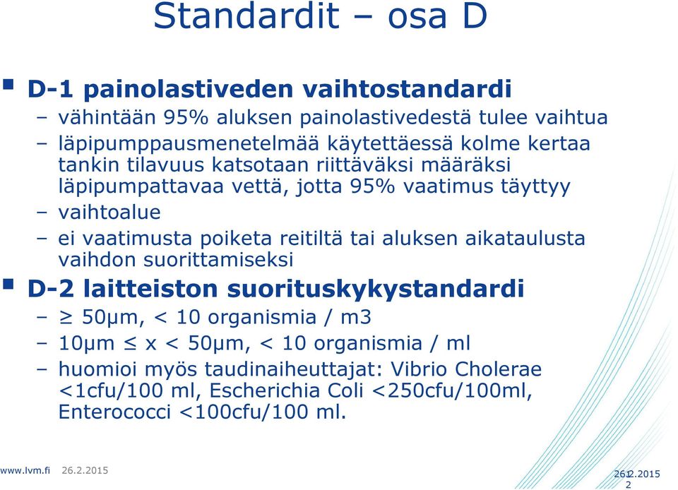 reitiltä tai aluksen aikataulusta vaihdon suorittamiseksi D-2 laitteiston suorituskykystandardi 50µm, < 10 organismia / m3 10µm x < 50µm, < 10