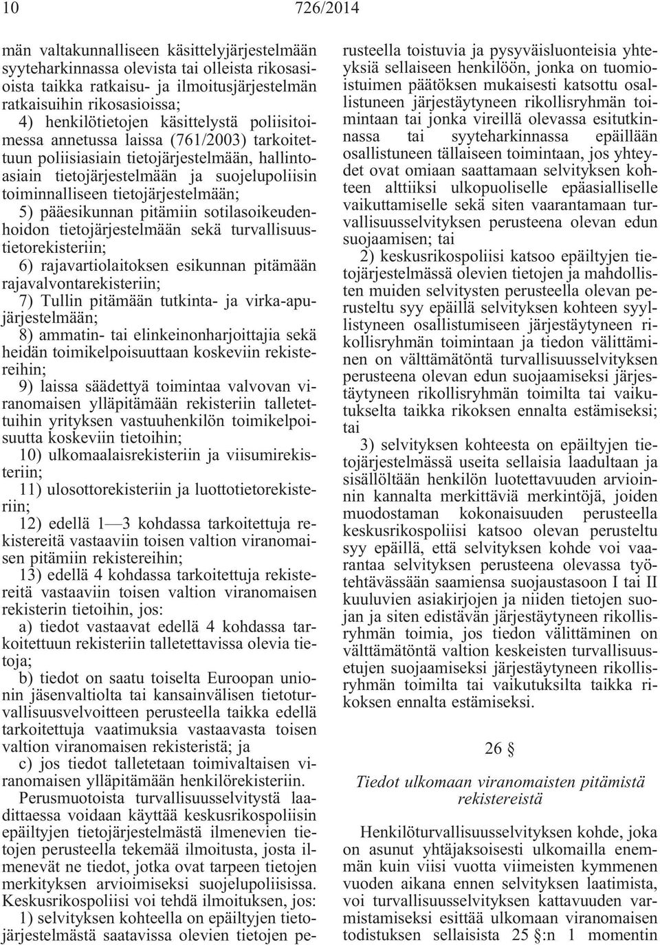 pääesikunnan pitämiin sotilasoikeudenhoidon tietojärjestelmään sekä turvallisuustietorekisteriin; 6) rajavartiolaitoksen esikunnan pitämään rajavalvontarekisteriin; 7) Tullin pitämään tutkinta- ja