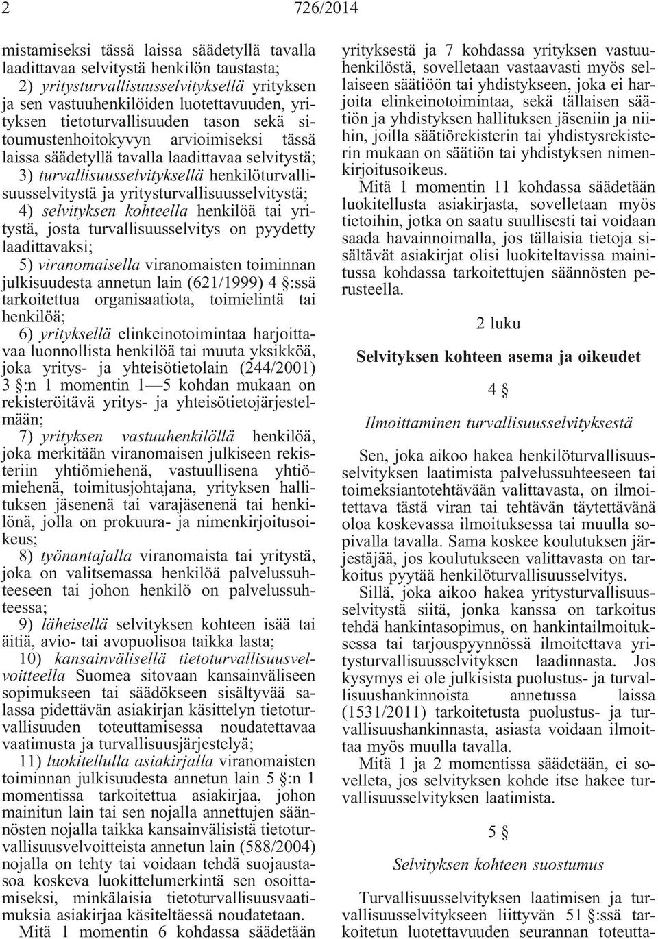 yritysturvallisuusselvitystä; 4) selvityksen kohteella henkilöä tai yritystä, josta turvallisuusselvitys on pyydetty laadittavaksi; 5) viranomaisella viranomaisten toiminnan julkisuudesta annetun