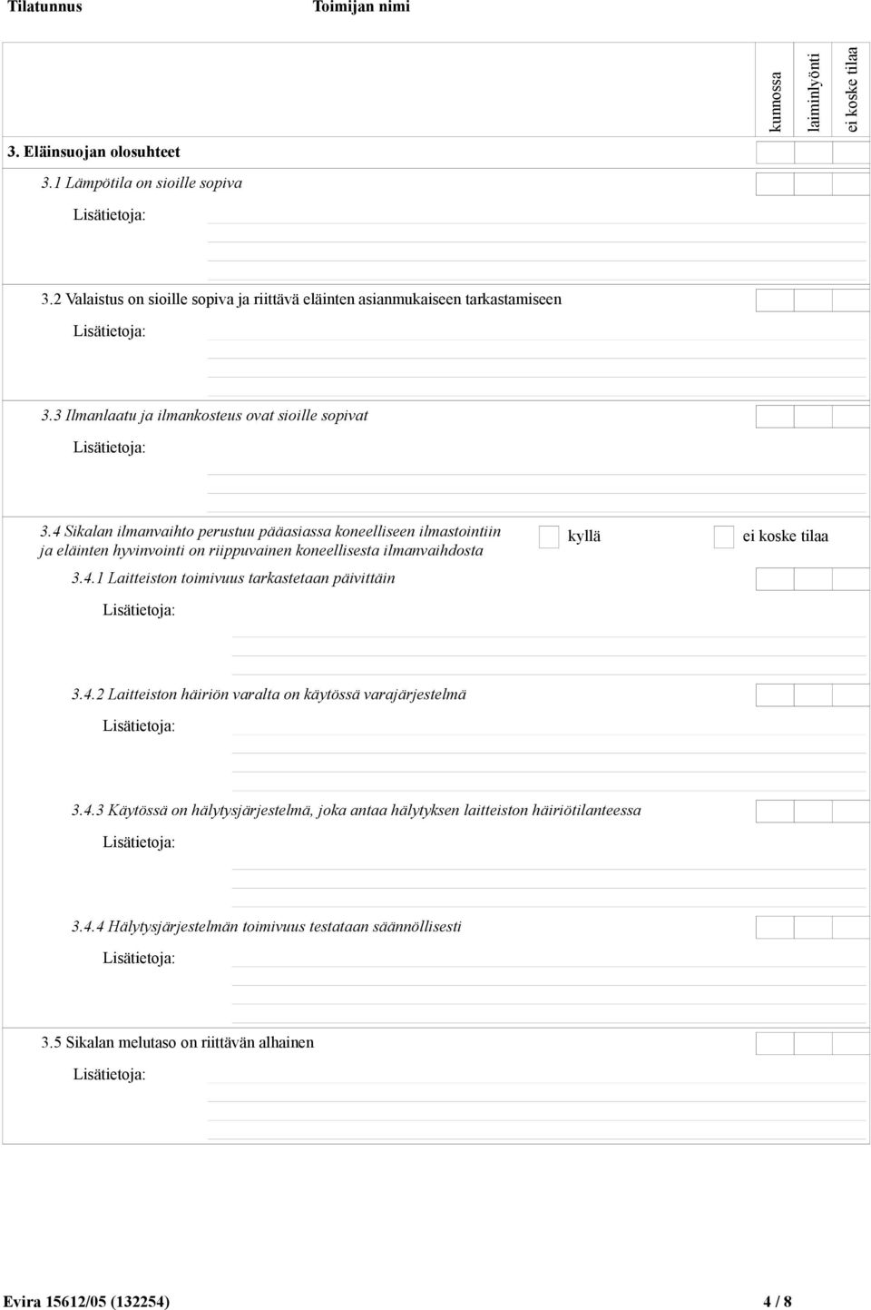 4 Sikalan ilmanvaihto perustuu pääasiassa koneelliseen ilmastointiin ja eläinten hyvinvointi on riippuvainen koneellisesta ilmanvaihdosta 3.4.1 Laitteiston toimivuus tarkastetaan päivittäin kyllä 3.