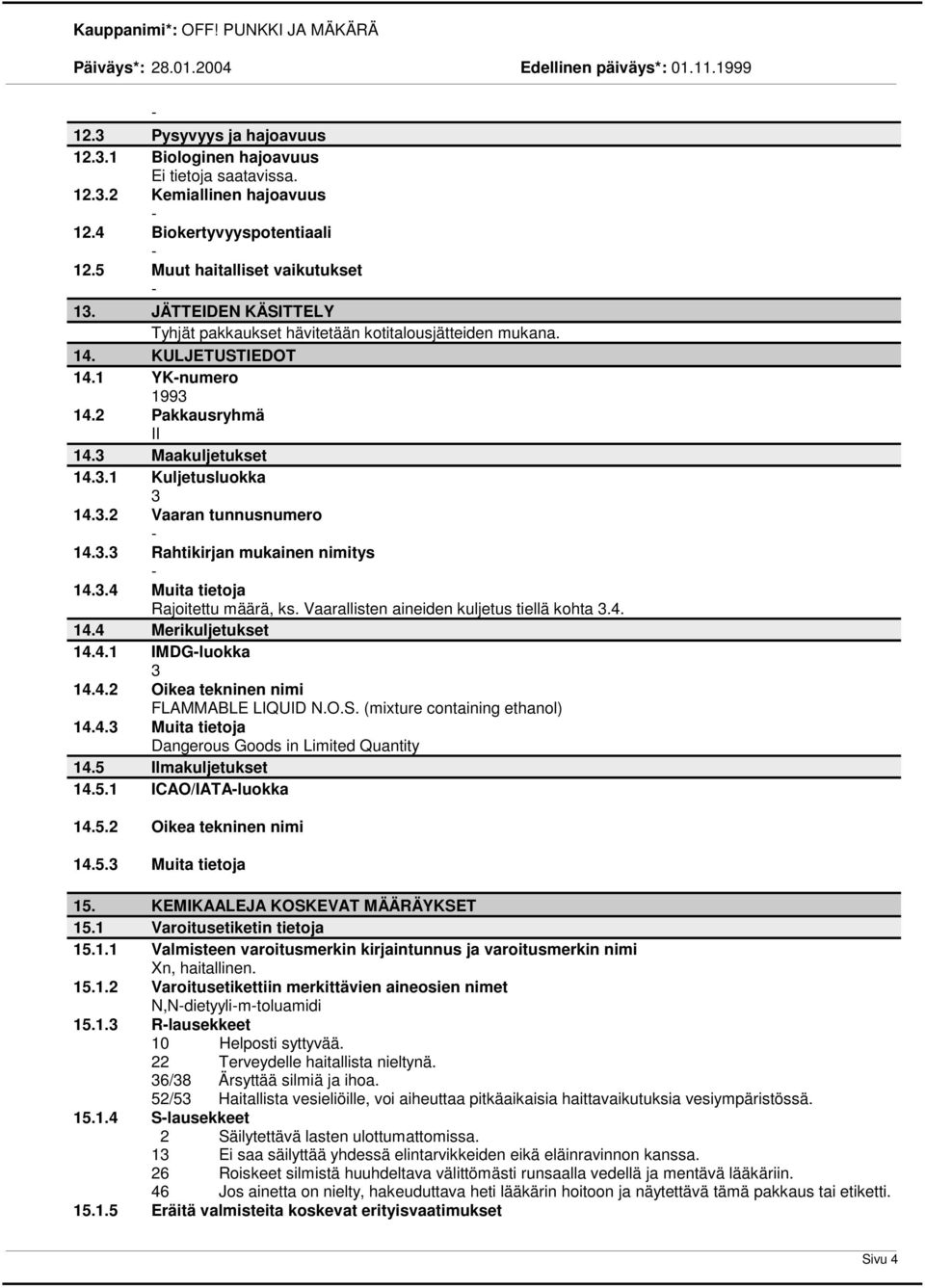 3.3 Rahtikirjan mukainen nimitys 14.3.4 Muita tietoja Rajoitettu määrä, ks. Vaarallisten aineiden kuljetus tiellä kohta 3.4. 14.4 Merikuljetukset 14.4.1 IMDGluokka 3 14.4.2 Oikea tekninen nimi FLAMMABLE LIQUID N.