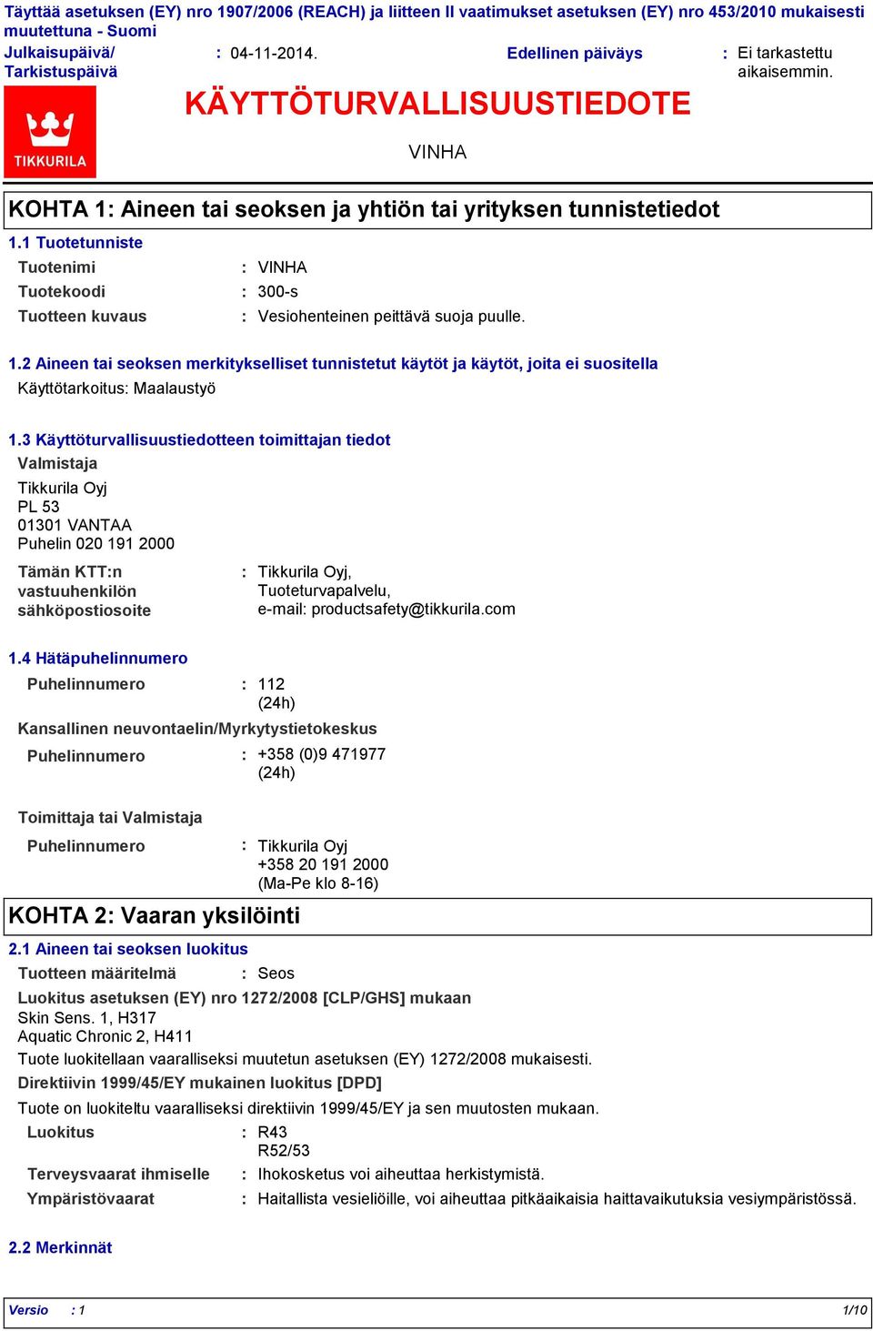3 Käyttöturvallisuustiedotteen toimittajan tiedot Valmistaja Tikkurila Oyj PL 53 01301 VANTAA Puhelin 020 191 2000 Tämän KTTn vastuuhenkilön sähköpostiosoite Tikkurila Oyj, Tuoteturvapalvelu, e-mail